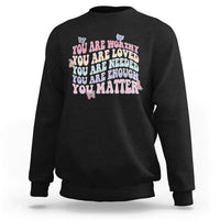 Mental Health Matters Sweatshirt You Are Worthy You Are Loved You Are Needed Enough You Matter Inspirational Motivational Mental Health Matters Groovy - Wonder Print Shop