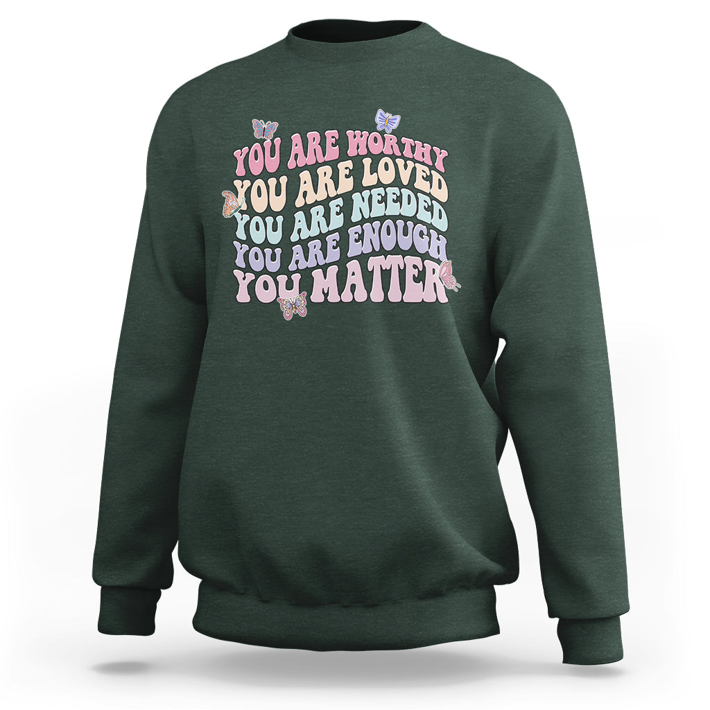 Mental Health Matters Sweatshirt You Are Worthy You Are Loved You Are Needed Enough You Matter Inspirational Motivational Mental Health Matters Groovy - Wonder Print Shop