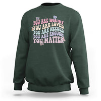 Mental Health Matters Sweatshirt You Are Worthy You Are Loved You Are Needed Enough You Matter Inspirational Motivational Mental Health Matters Groovy - Wonder Print Shop