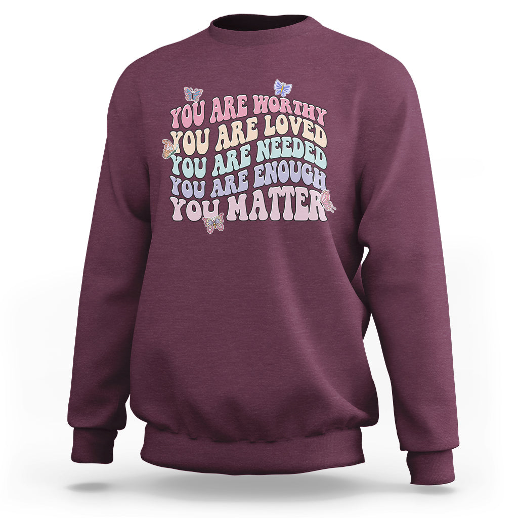 Mental Health Matters Sweatshirt You Are Worthy You Are Loved You Are Needed Enough You Matter Inspirational Motivational Mental Health Matters Groovy - Wonder Print Shop