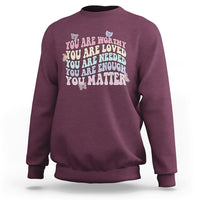 Mental Health Matters Sweatshirt You Are Worthy You Are Loved You Are Needed Enough You Matter Inspirational Motivational Mental Health Matters Groovy - Wonder Print Shop