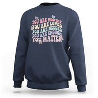 Mental Health Matters Sweatshirt You Are Worthy You Are Loved You Are Needed Enough You Matter Inspirational Motivational Mental Health Matters Groovy - Wonder Print Shop
