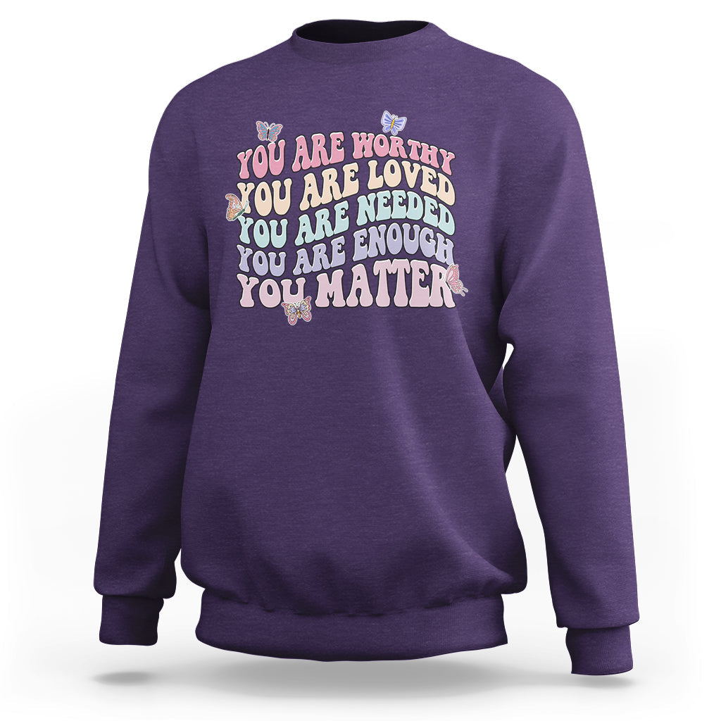 Mental Health Matters Sweatshirt You Are Worthy You Are Loved You Are Needed Enough You Matter Inspirational Motivational Mental Health Matters Groovy - Wonder Print Shop