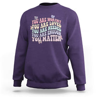 Mental Health Matters Sweatshirt You Are Worthy You Are Loved You Are Needed Enough You Matter Inspirational Motivational Mental Health Matters Groovy - Wonder Print Shop