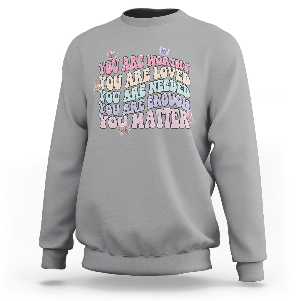 Mental Health Matters Sweatshirt You Are Worthy You Are Loved You Are Needed Enough You Matter Inspirational Motivational Mental Health Matters Groovy - Wonder Print Shop