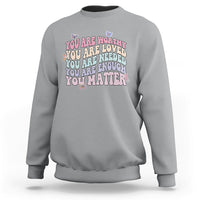 Mental Health Matters Sweatshirt You Are Worthy You Are Loved You Are Needed Enough You Matter Inspirational Motivational Mental Health Matters Groovy - Wonder Print Shop