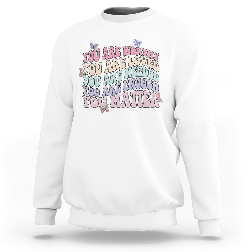 Mental Health Matters Sweatshirt You Are Worthy You Are Loved You Are Needed Enough You Matter Inspirational Motivational Mental Health Matters Groovy - Wonder Print Shop