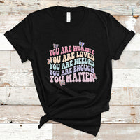 Mental Health Matters T Shirt You Are Worthy You Are Loved You Are Needed Enough You Matter Inspirational Motivational Mental Health Matters Groovy - Wonder Print Shop