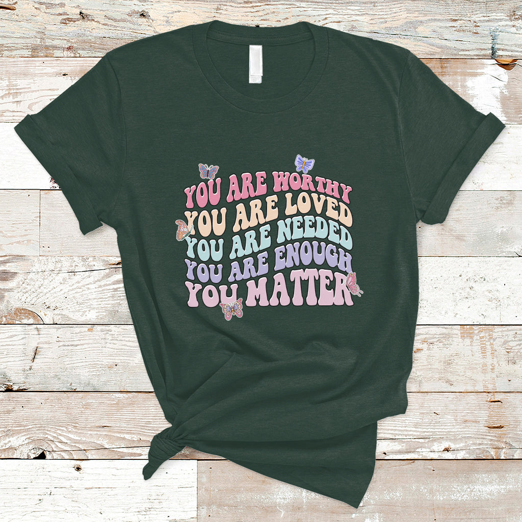 Mental Health Matters T Shirt You Are Worthy You Are Loved You Are Needed Enough You Matter Inspirational Motivational Mental Health Matters Groovy - Wonder Print Shop