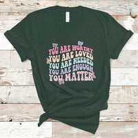 Mental Health Matters T Shirt You Are Worthy You Are Loved You Are Needed Enough You Matter Inspirational Motivational Mental Health Matters Groovy - Wonder Print Shop