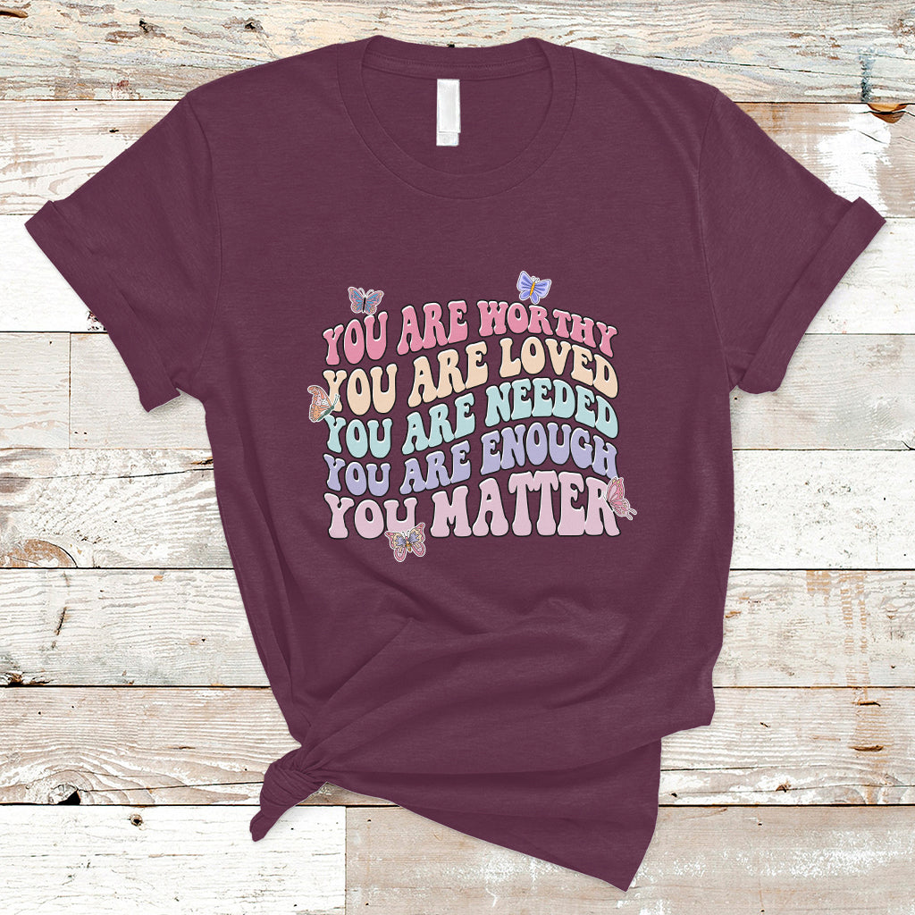 Mental Health Matters T Shirt You Are Worthy You Are Loved You Are Needed Enough You Matter Inspirational Motivational Mental Health Matters Groovy - Wonder Print Shop
