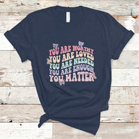 Mental Health Matters T Shirt You Are Worthy You Are Loved You Are Needed Enough You Matter Inspirational Motivational Mental Health Matters Groovy - Wonder Print Shop