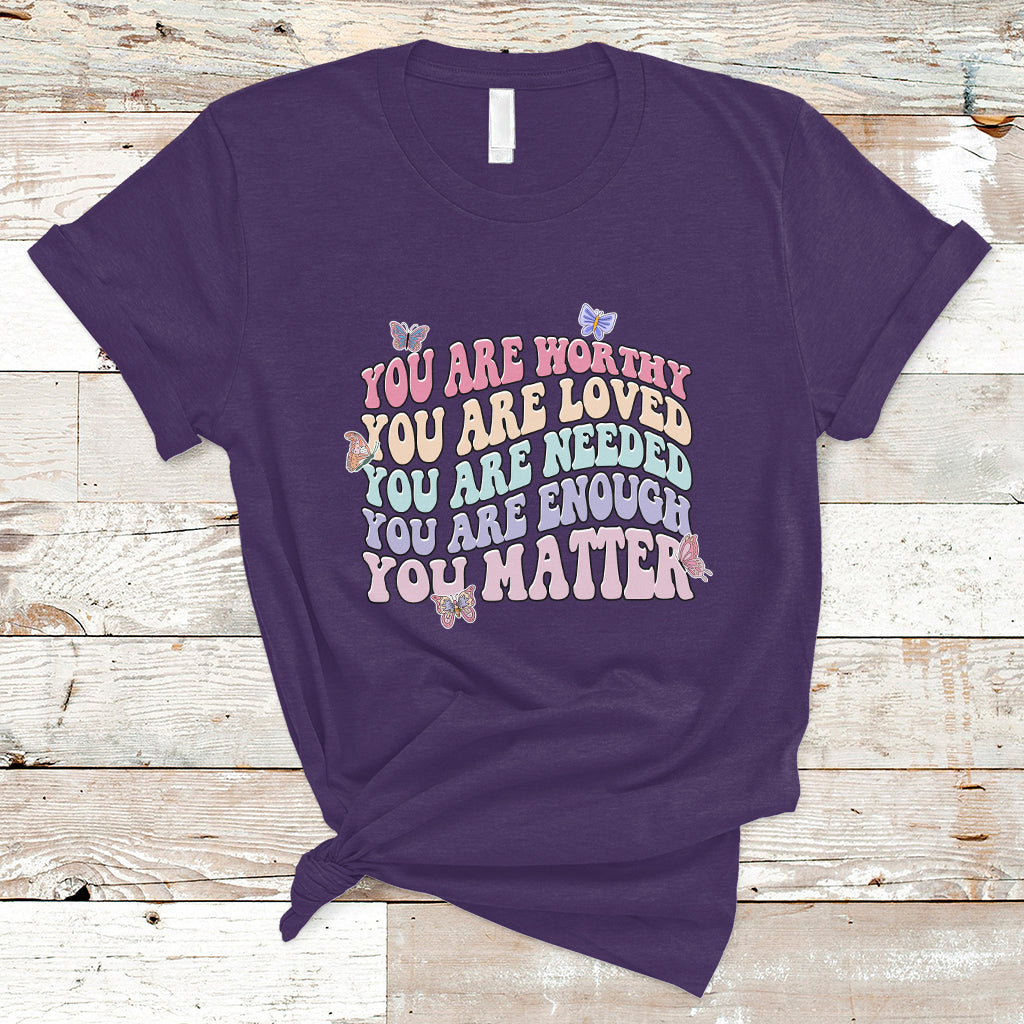 Mental Health Matters T Shirt You Are Worthy You Are Loved You Are Needed Enough You Matter Inspirational Motivational Mental Health Matters Groovy - Wonder Print Shop