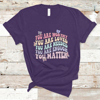 Mental Health Matters T Shirt You Are Worthy You Are Loved You Are Needed Enough You Matter Inspirational Motivational Mental Health Matters Groovy - Wonder Print Shop