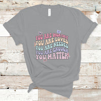 Mental Health Matters T Shirt You Are Worthy You Are Loved You Are Needed Enough You Matter Inspirational Motivational Mental Health Matters Groovy - Wonder Print Shop