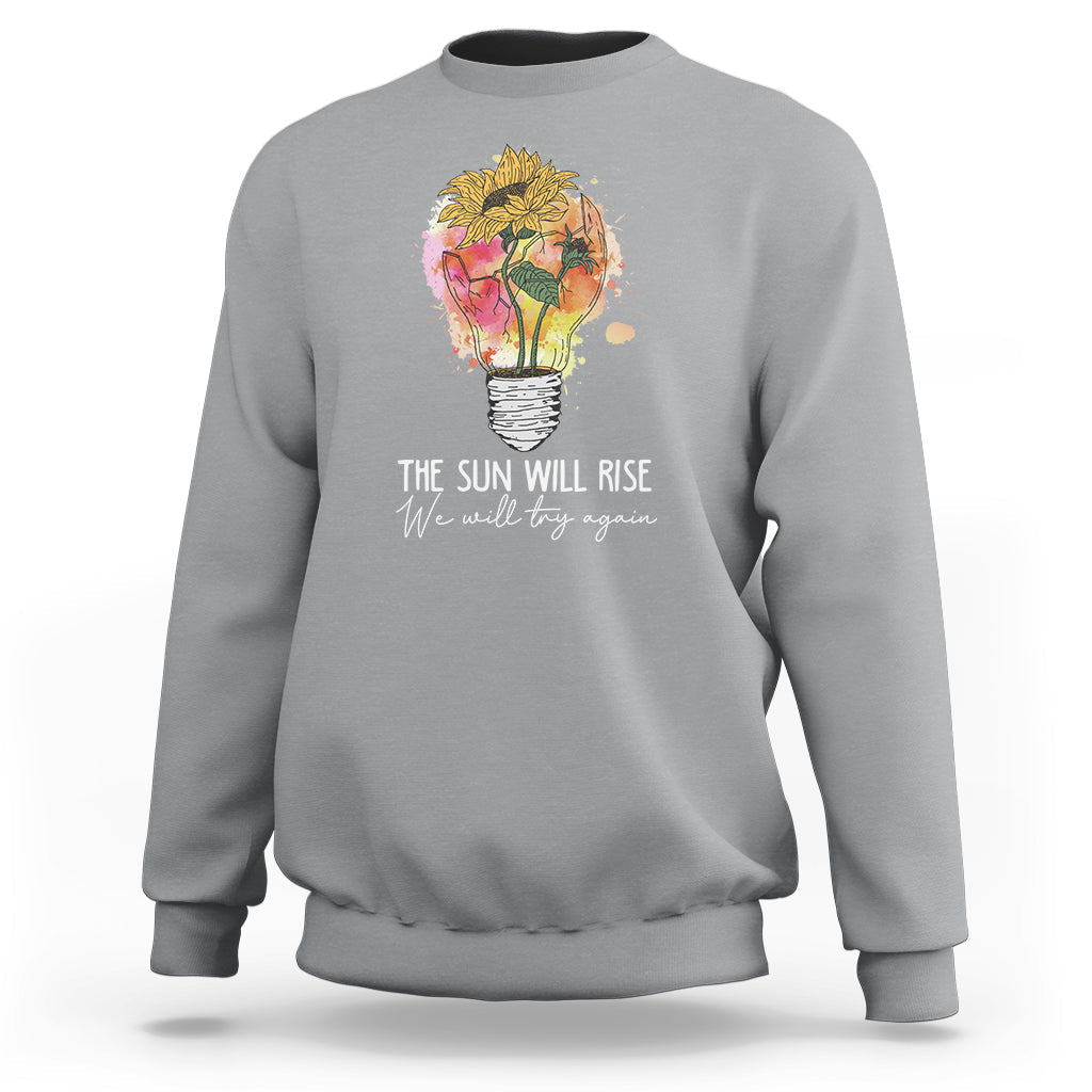 Mental Health Matters Sweatshirt The Sun Will Rise We Will Try Again Mental Health Support - Wonder Print Shop