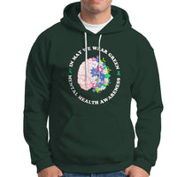 Mental Health Matters Hoodie Mental Health Matters In May We Wear Green Mental Health Awareness Floral Human Brain With Flowers - Wonder Print Shop