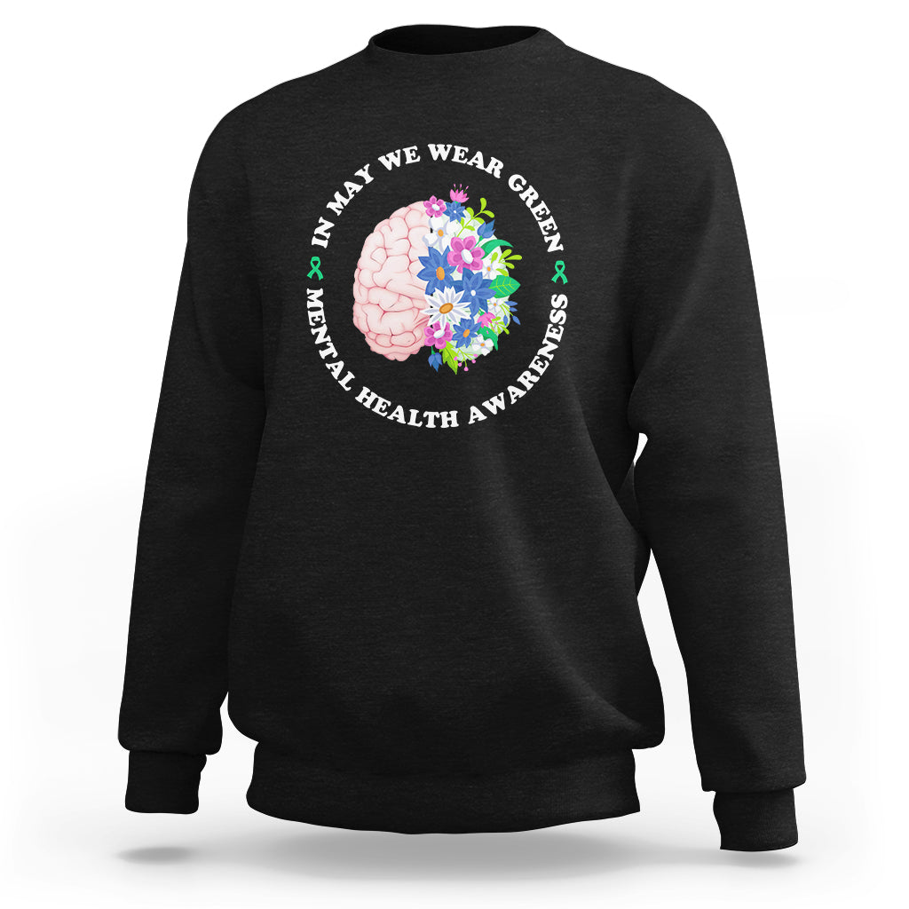 Mental Health Matters Sweatshirt Mental Health Matters In May We Wear Green Mental Health Awareness Floral Human Brain With Flowers - Wonder Print Shop