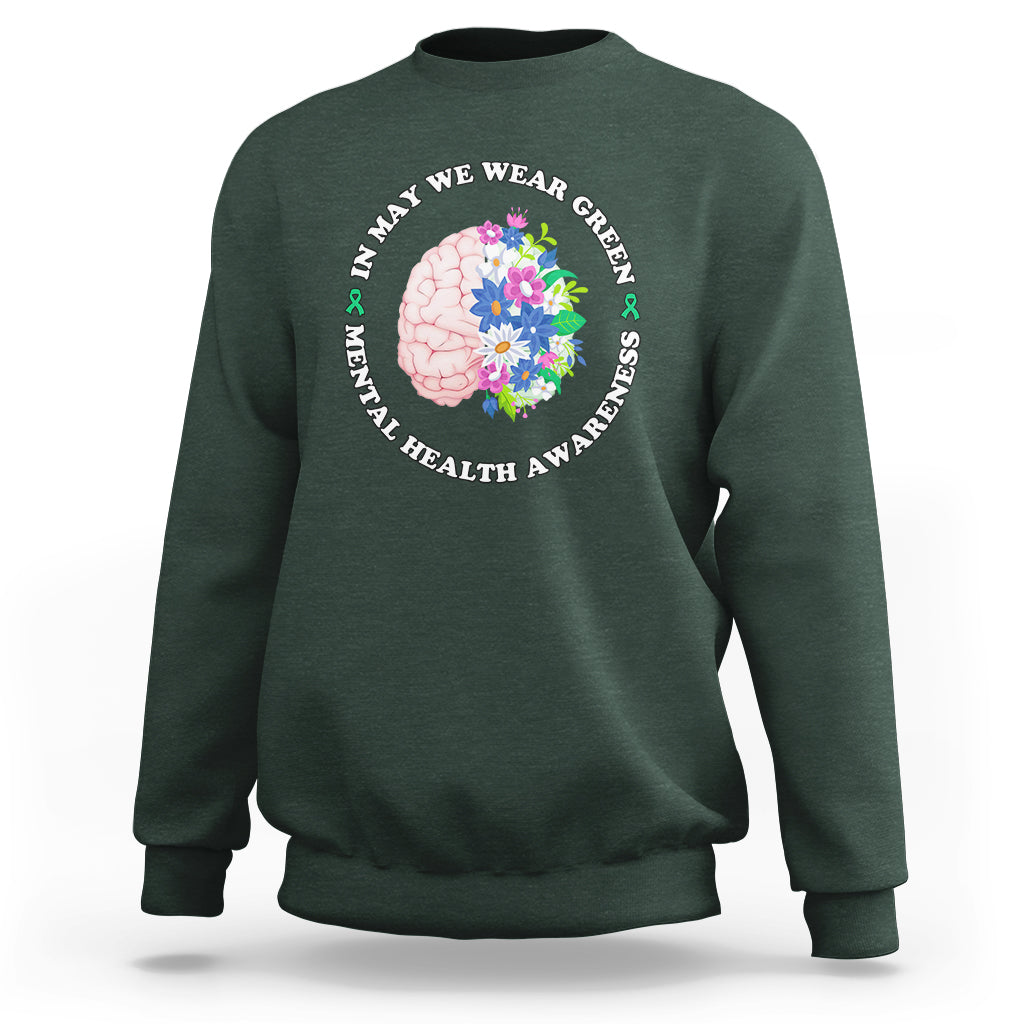 Mental Health Matters Sweatshirt Mental Health Matters In May We Wear Green Mental Health Awareness Floral Human Brain With Flowers - Wonder Print Shop