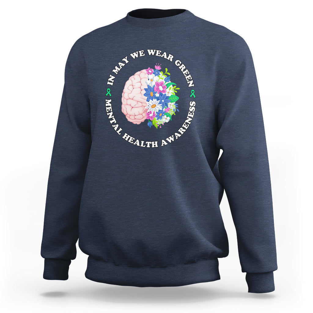 Mental Health Matters Sweatshirt Mental Health Matters In May We Wear Green Mental Health Awareness Floral Human Brain With Flowers - Wonder Print Shop