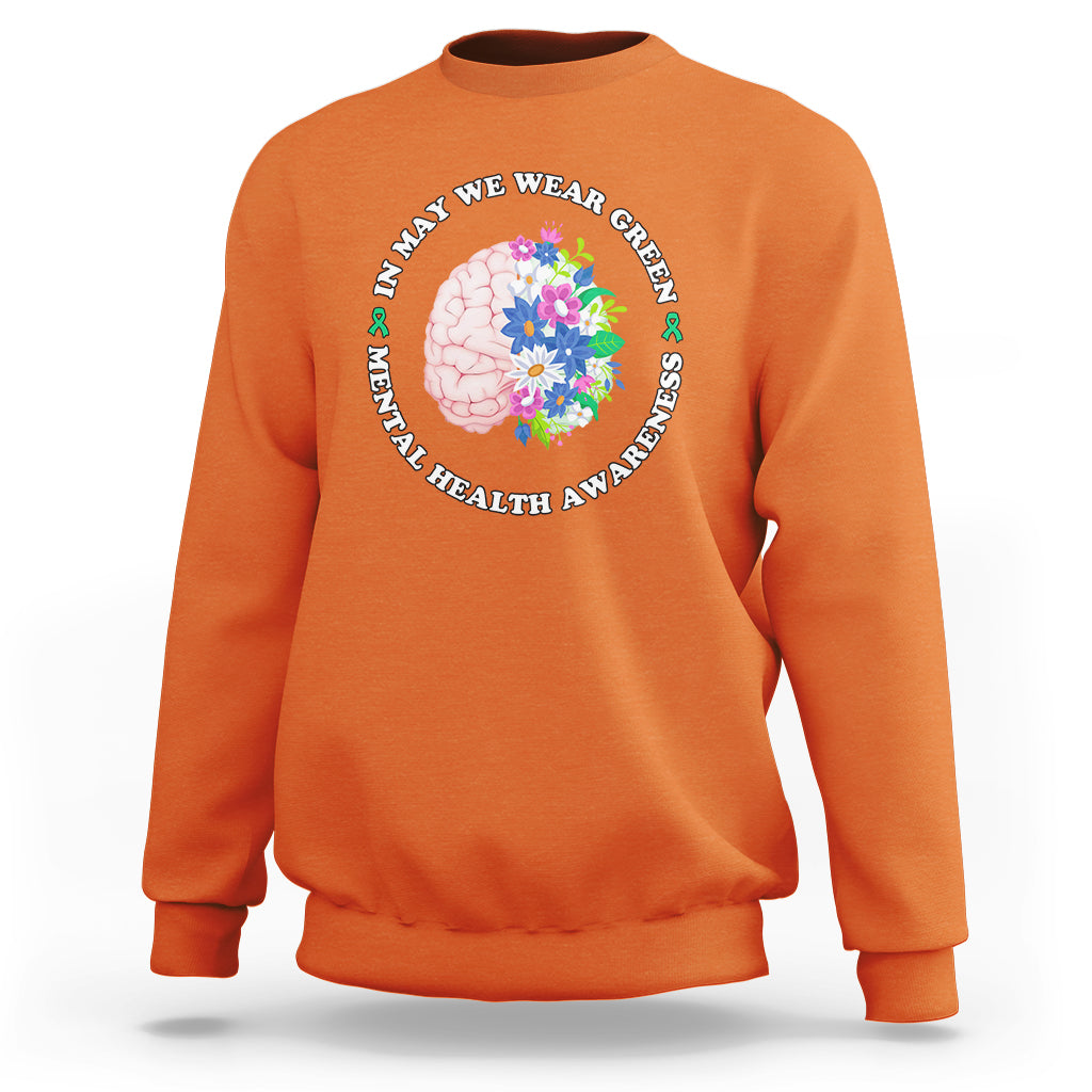 Mental Health Matters Sweatshirt Mental Health Matters In May We Wear Green Mental Health Awareness Floral Human Brain With Flowers - Wonder Print Shop