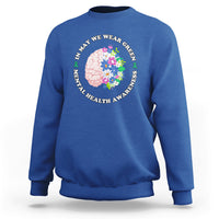 Mental Health Matters Sweatshirt Mental Health Matters In May We Wear Green Mental Health Awareness Floral Human Brain With Flowers - Wonder Print Shop