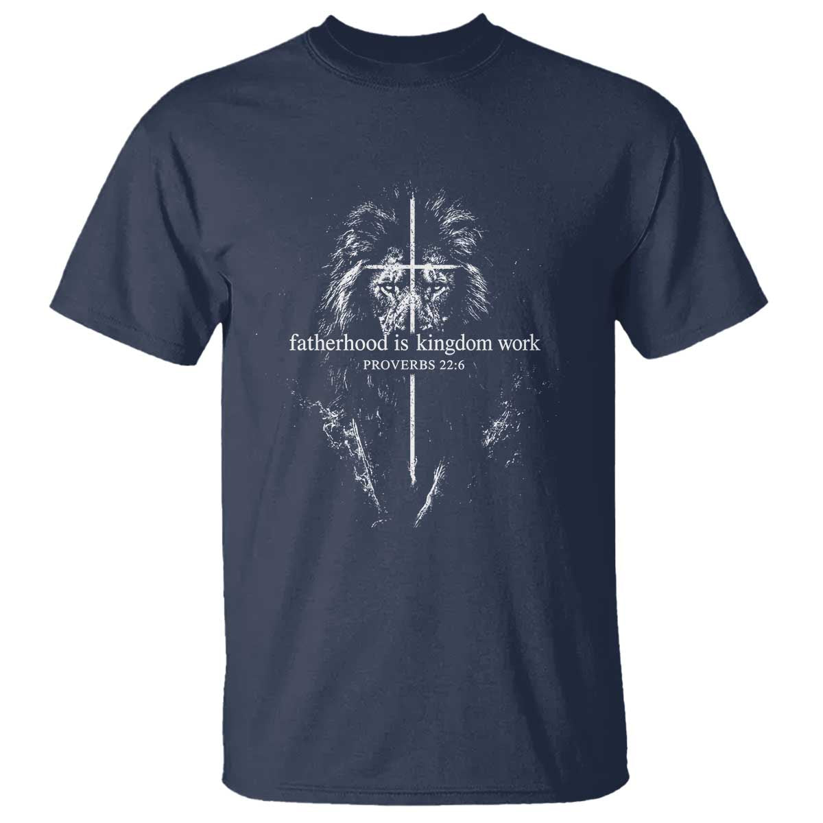 Christian Dad Lion of Judah Cross Spiritual Warrior T Shirt Fatherhood Is Kingdom Work Proverbs 22:6 Religious Fathers Day