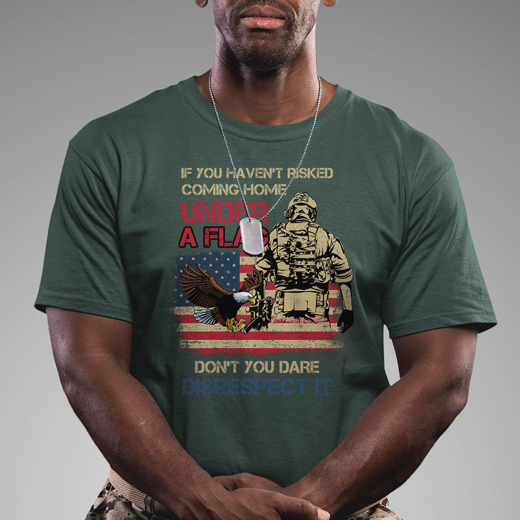 American Veteran T Shirt If You Haven't Risked Don't You Dare Disrespect It American Flag Bald Eagle - Wonder Print Shop