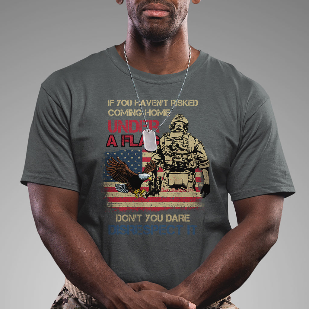 American Veteran T Shirt If You Haven't Risked Don't You Dare Disrespect It American Flag Bald Eagle - Wonder Print Shop