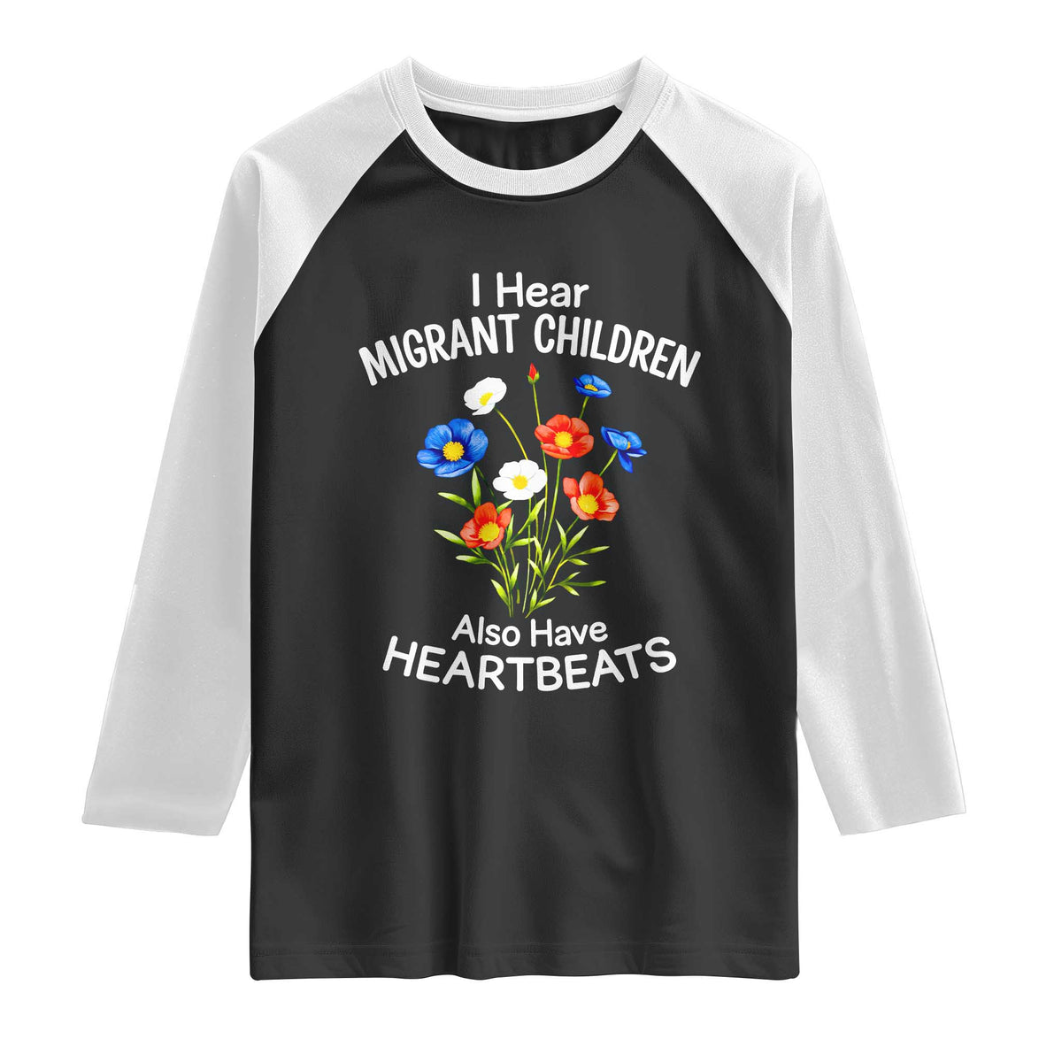 I Hear Migrant Children Also Have Heartbeats Raglan Shirt Wildflower Floral Social Justice Human Rights