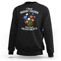 I Hear Migrant Children Also Have Heartbeats Sweatshirt Wildflower Floral Social Justice Human Rights