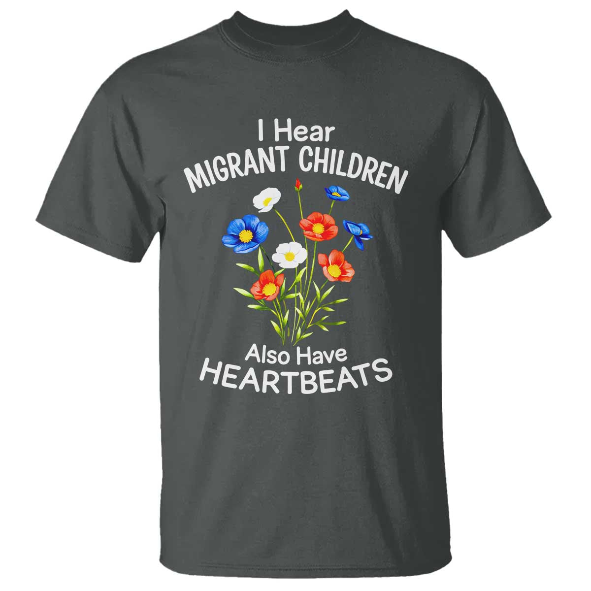 I Hear Migrant Children Also Have Heartbeats T Shirt Wildflower Floral Social Justice Human Rights