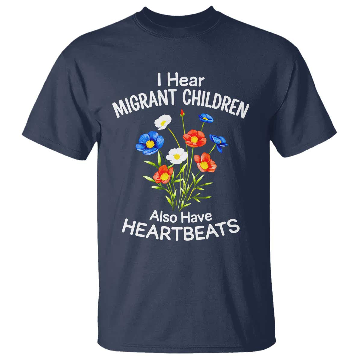 I Hear Migrant Children Also Have Heartbeats T Shirt Wildflower Floral Social Justice Human Rights