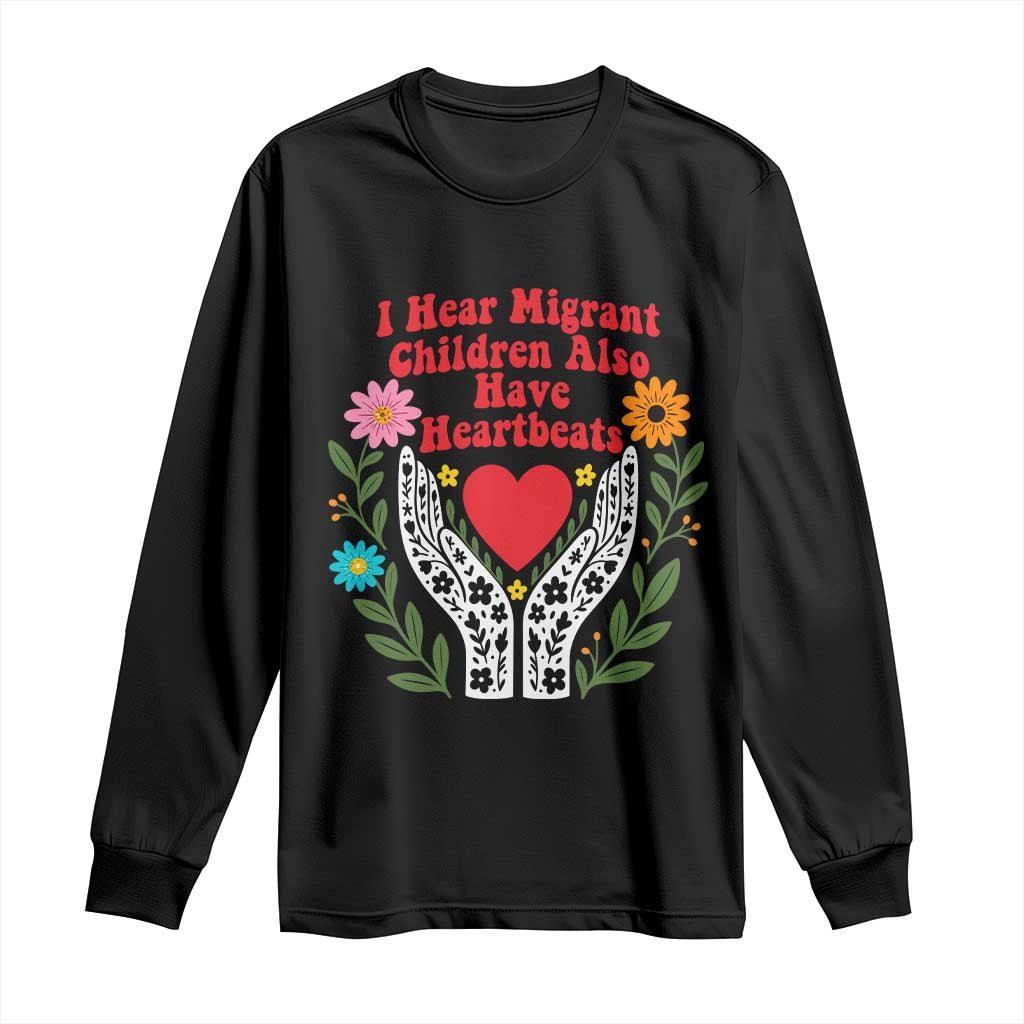 I Hear Migrant Children Also Have Heartbeats Long Sleeve Shirt Groovy Retro Floral Hands Heart Social Justice