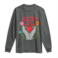 I Hear Migrant Children Also Have Heartbeats Long Sleeve Shirt Groovy Retro Floral Hands Heart Social Justice
