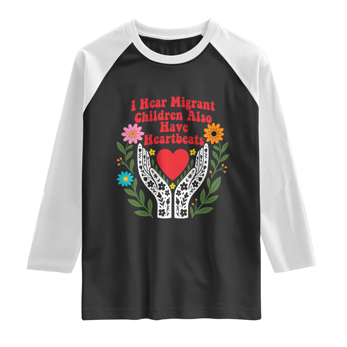I Hear Migrant Children Also Have Heartbeats Raglan Shirt Groovy Retro Floral Hands Heart Social Justice