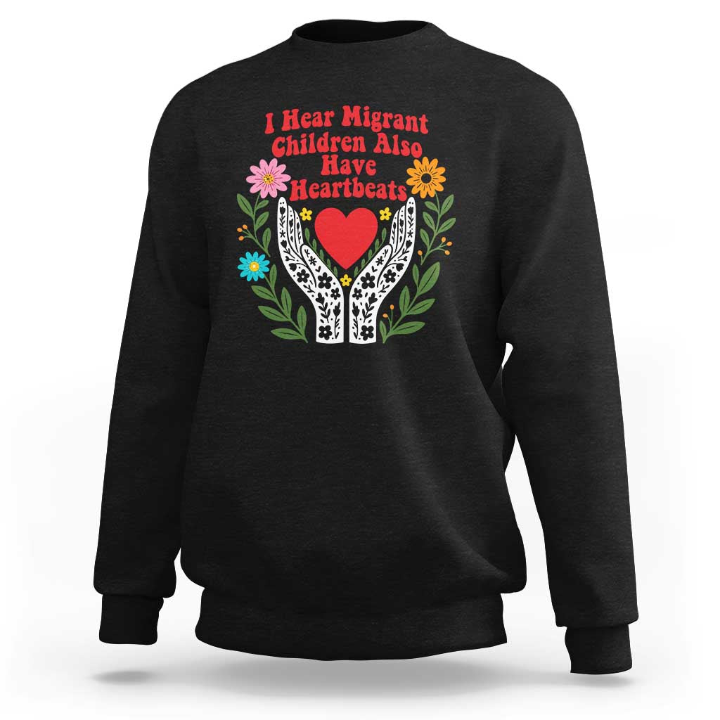 I Hear Migrant Children Also Have Heartbeats Sweatshirt Groovy Retro Floral Hands Heart Social Justice