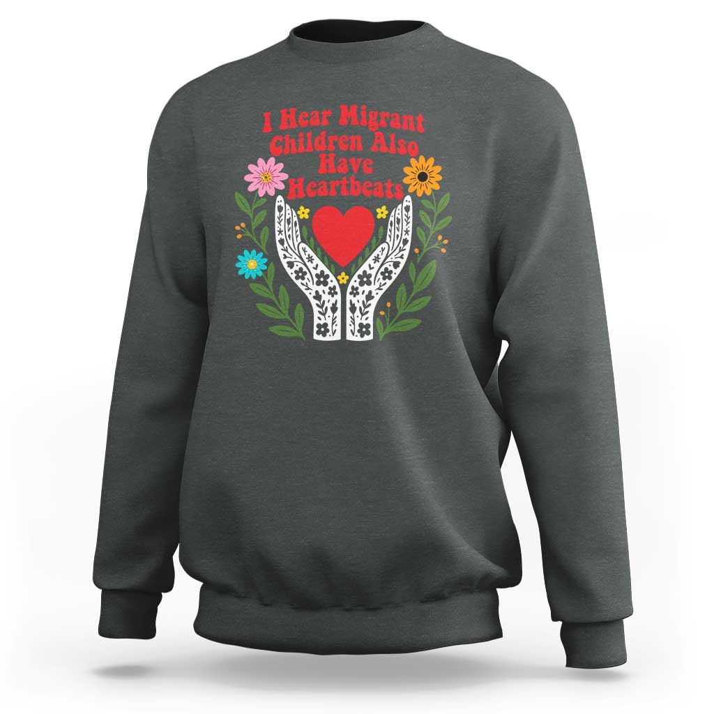 I Hear Migrant Children Also Have Heartbeats Sweatshirt Groovy Retro Floral Hands Heart Social Justice