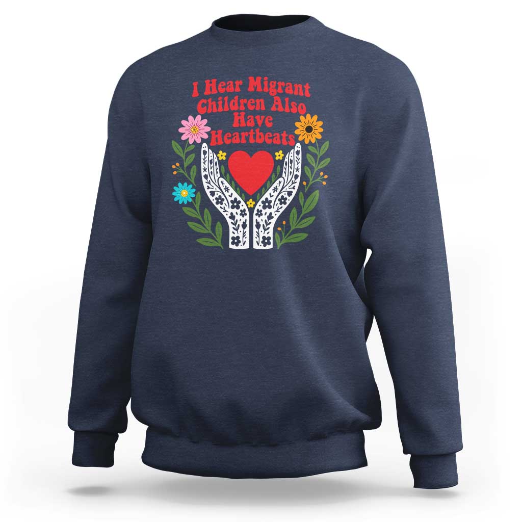 I Hear Migrant Children Also Have Heartbeats Sweatshirt Groovy Retro Floral Hands Heart Social Justice
