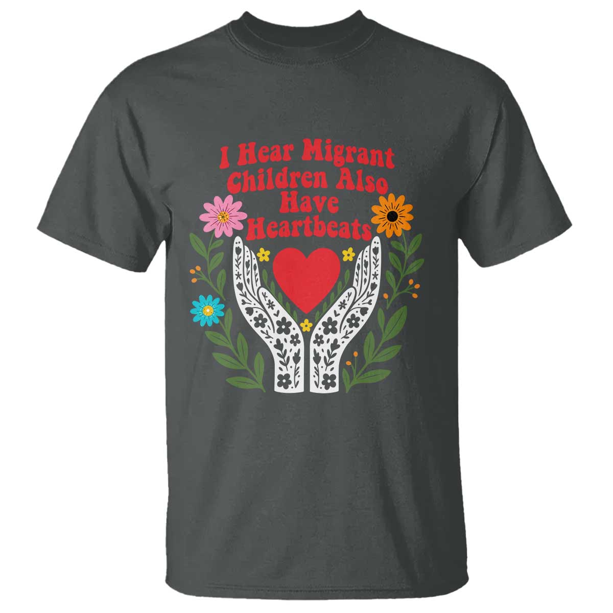 I Hear Migrant Children Also Have Heartbeats T Shirt Groovy Retro Floral Hands Heart Social Justice