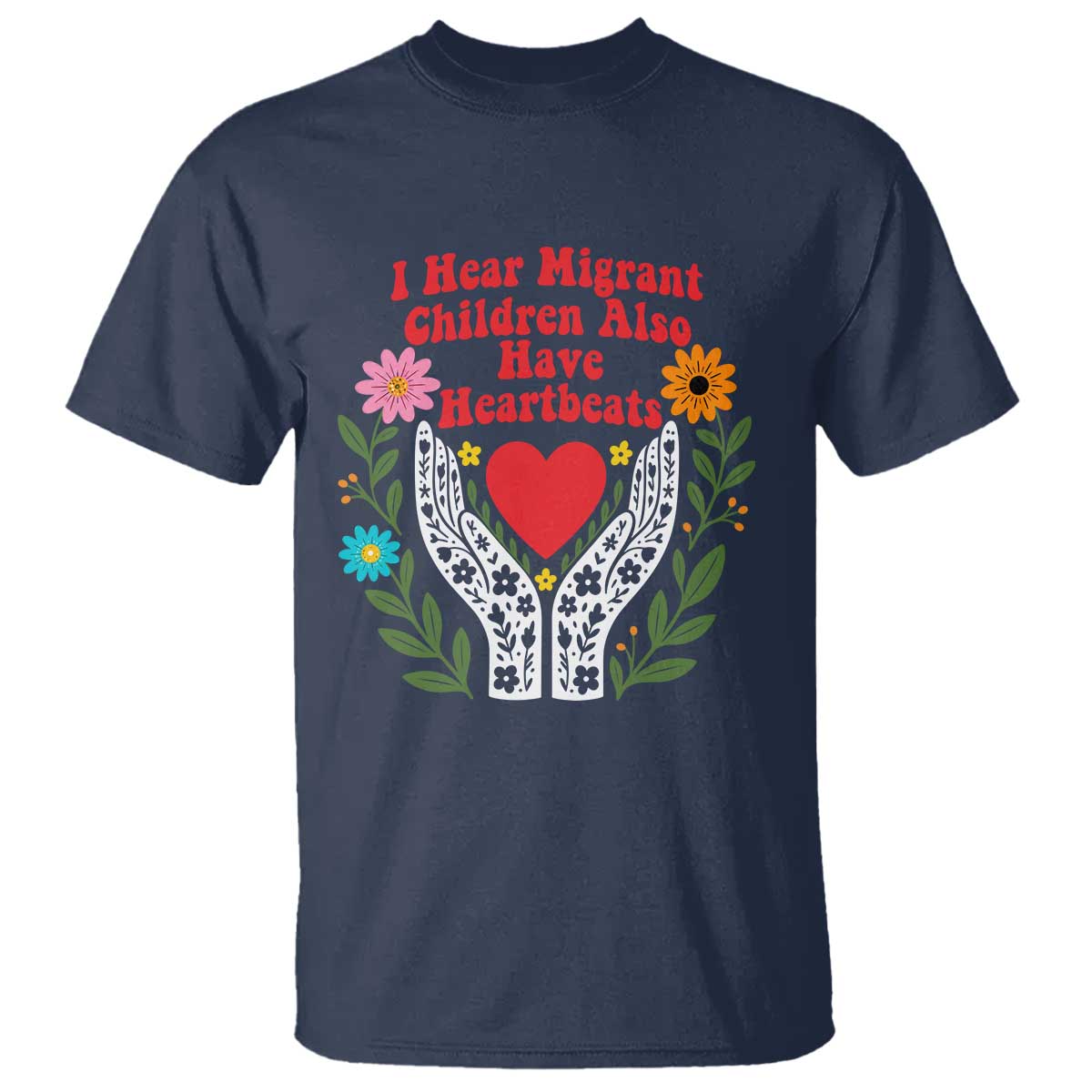 I Hear Migrant Children Also Have Heartbeats T Shirt Groovy Retro Floral Hands Heart Social Justice