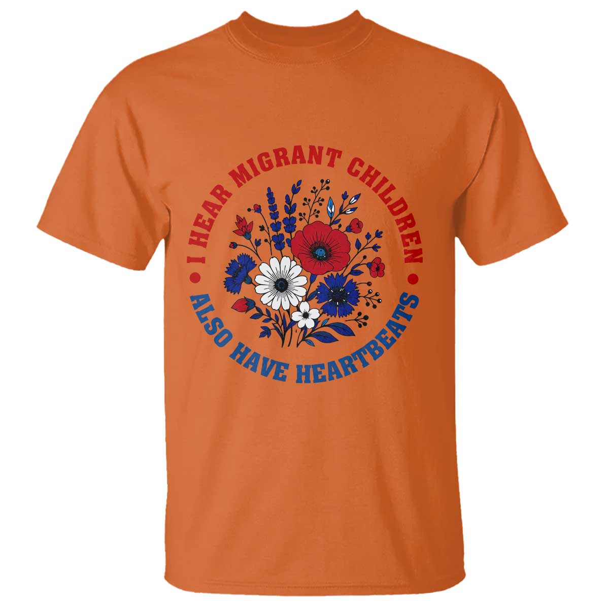I Hear Migrant Children Also Have Heartbeats T Shirt Patriotic Red White Blue Floral Human Rights