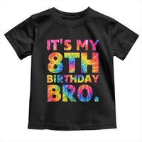 It is My 8th Birthday Bro Printed Tie Dye Graphic Toddler T Shirt 8 Years Old Bday Party Retro Hippie Rainbow