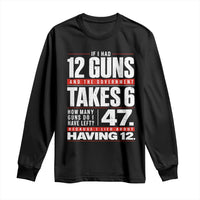 Funny 2A Math Word Problem Pro Gun Rights Long Sleeve Shirt 47 Guns Left Because I Lied About Having 12