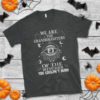 We Are The Granddaughters Of The Witches You Couldn't Burn T Shirt - Wonder Print Shop