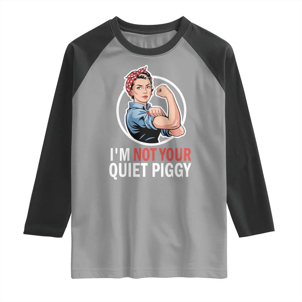 I’m Not Your Quiet Piggy Raglan Shirt Feminist Rosie the Riveter - Wonder Print Shop