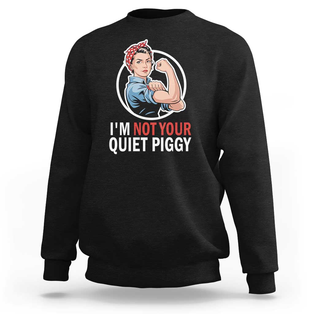 I’m Not Your Quiet Piggy Sweatshirt Feminist Rosie the Riveter - Wonder Print Shop