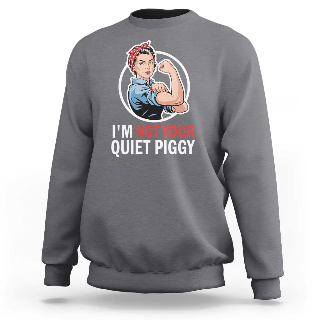I’m Not Your Quiet Piggy Sweatshirt Feminist Rosie the Riveter - Wonder Print Shop