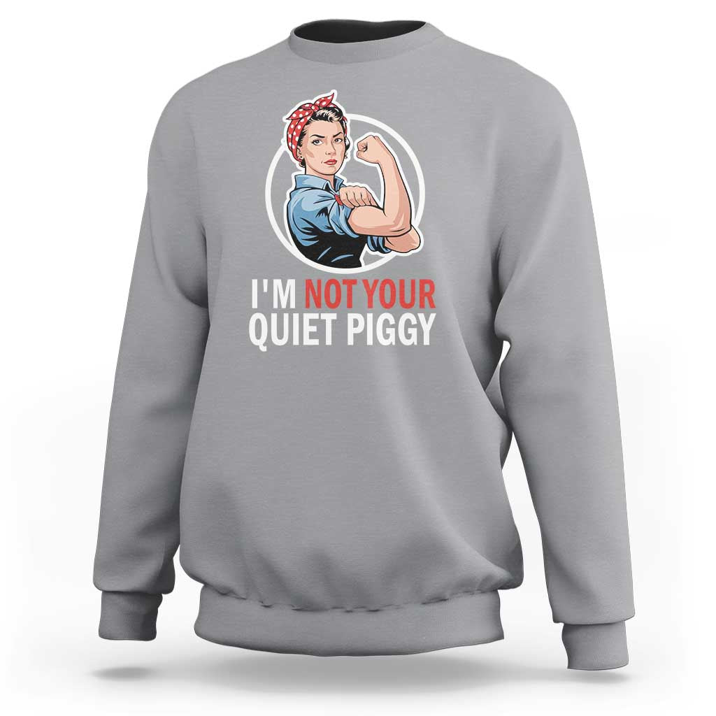 I’m Not Your Quiet Piggy Sweatshirt Feminist Rosie the Riveter - Wonder Print Shop