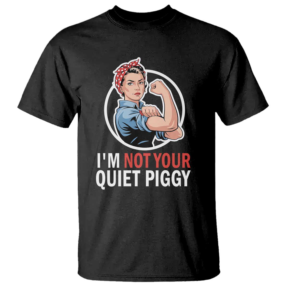I’m Not Your Quiet Piggy T Shirt Feminist Rosie the Riveter - Wonder Print Shop